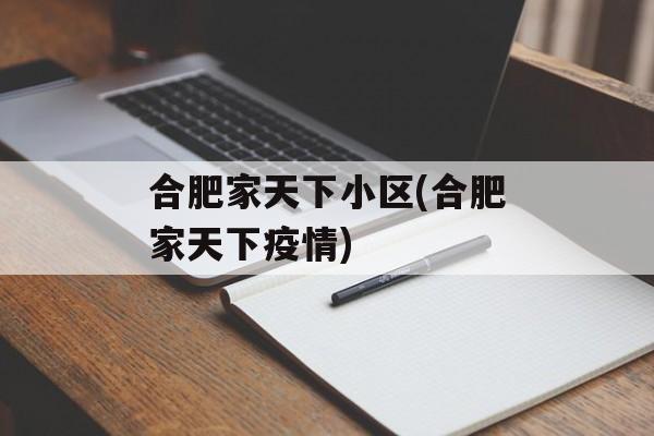 合肥家天下小区(合肥家天下疫情)