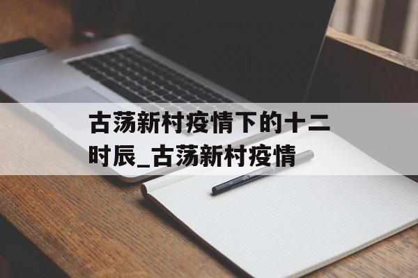 古荡新村疫情下的十二时辰_古荡新村疫情