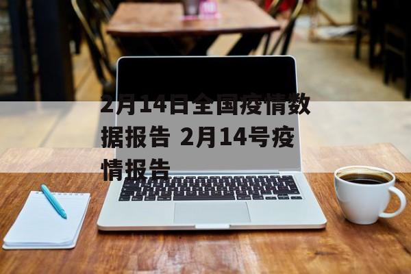 2月14日全国疫情数据报告 2月14号疫情报告